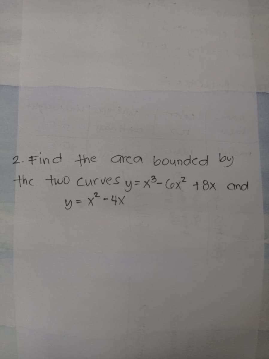 2. Find the area bounded by
the two curves y=x²-(ex² + 8x and
y = x² - 4x