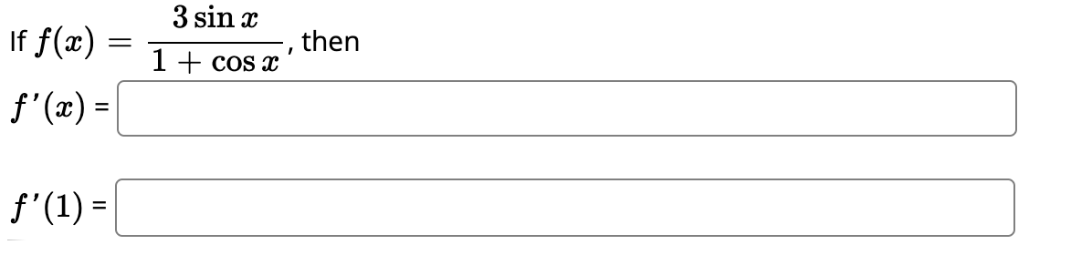 3 sin x
If f(x)
then
1+ cos x
f'(x) =
f'(1) =
