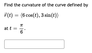 Find the curvature of the curve defined by
7(t) = (6 cos(t), 3 sin(t))
at t
6°
