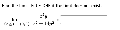 Find the limit. Enter DNE if the limit does not exist.
x²y
lim
(2,y) + (0,0) x² + 14y2
