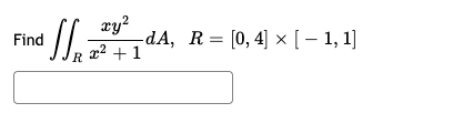 xy?
dA, R= [0, 4] × [ – 1, 1]
x² + 1
Find
