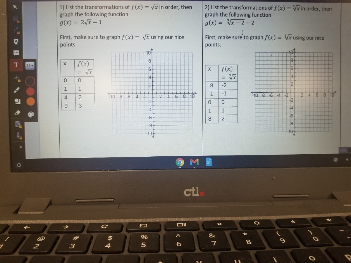 1) List the transformations of f(x) = Vx in order, then
graph the following function
g(x) = 2Vx + 1
2) List the transformations of f(x) = Vx in order, then
graph the following function
g(x) = Vx- 2- 2
First, make sure to graph f(x) = Vx using our nice
First, make sure to graph f (x)
points.
Vx using our nice
points.
10
10
f(x)
= Vx
X
f(x)
4
-8
-2
1
1
-1
-1
10-a
-4
-2
A.
10
4
2
10 -8
-6
-4
-2
6.
10
-2
-4
-4
1
1
-6
8
-8
-10-
10-
ctl
DII
&
$
7
2
3.
4
