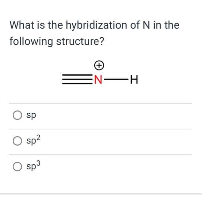What is the hybridization of N in the
following structure?
O sp
O sp²
sp³
(+)
N-H
