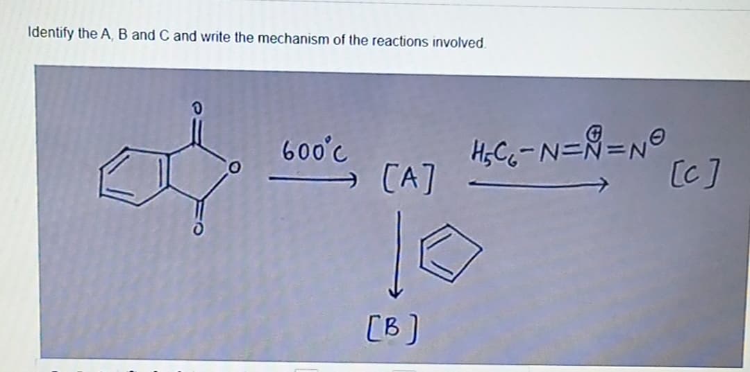 Identify the A, B and C and write the mechanism of the reactions involved.
600°C
[A]
[B]
H₂C₁-N==Nº
[c]