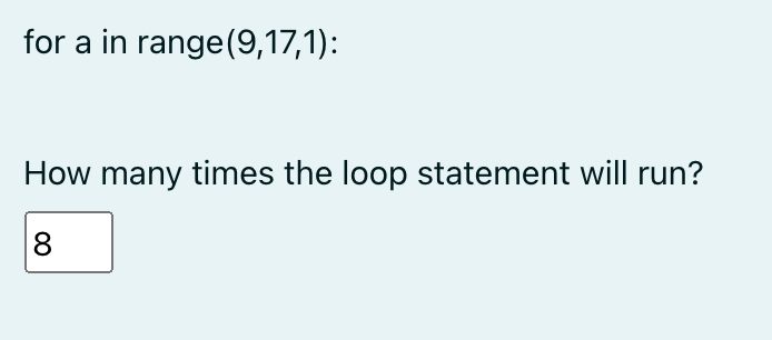 for a in range(9,17,1):
How many times the loop statement will run?
8
