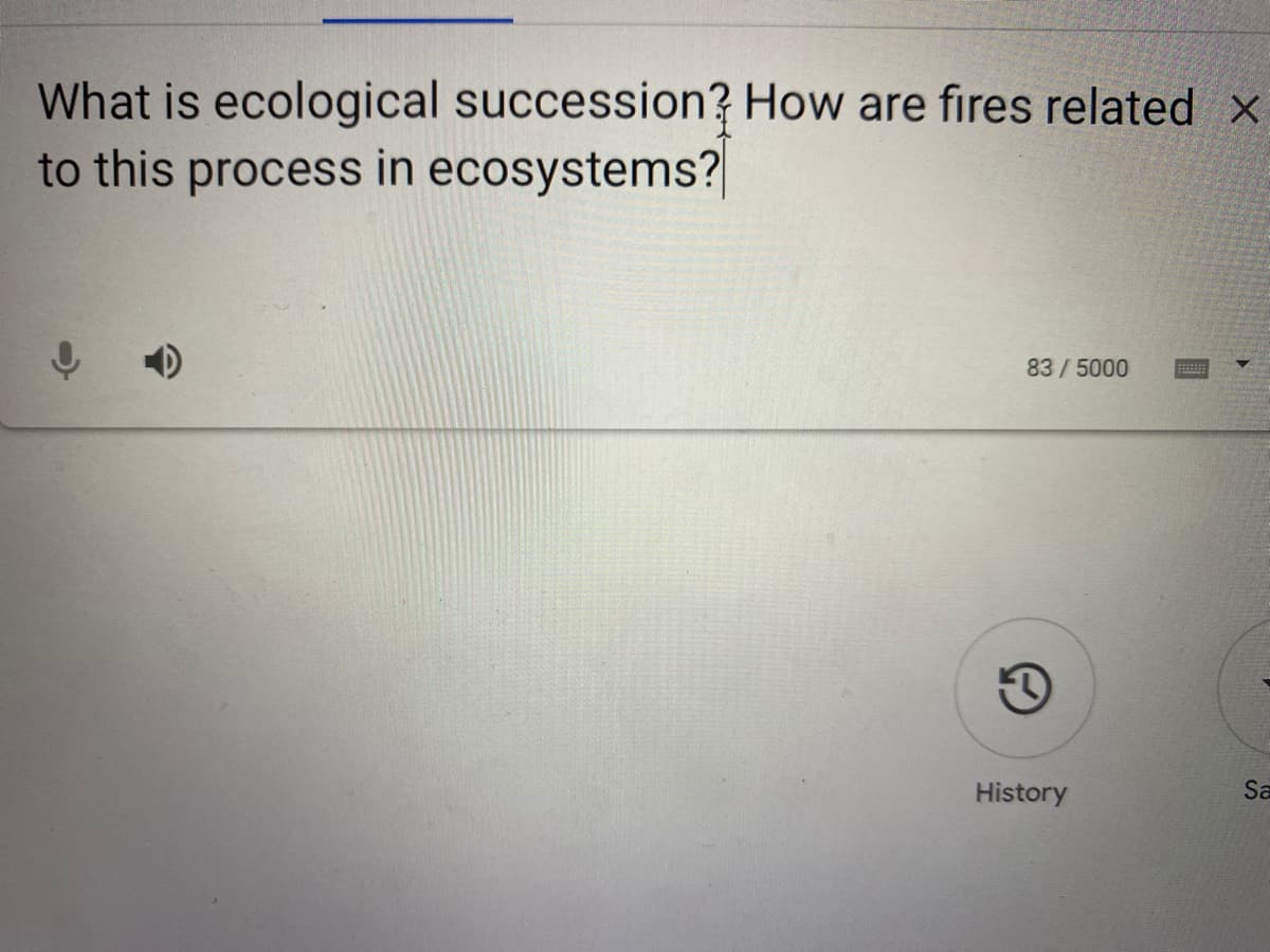 What is ecological succession? How are fires related x
to this process in ecosystems?
83/5000
History
Sa
