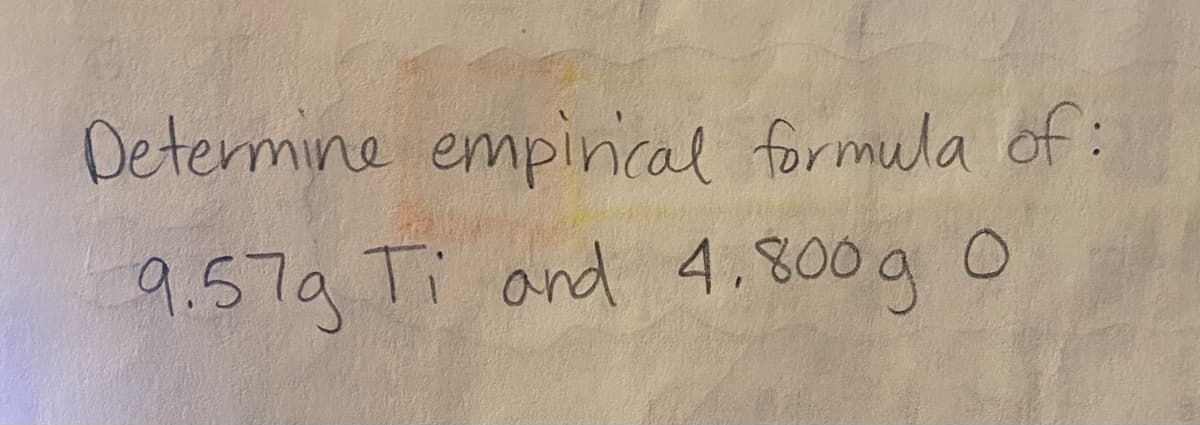 Determine empinical formula of :
9.57g Ti and 4.800 g O
