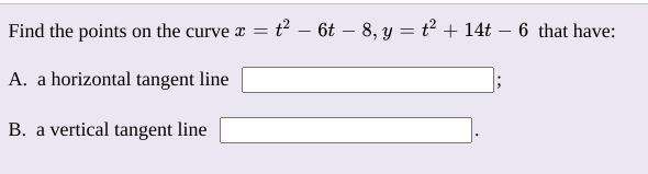 Find the points on the curve æ = t² – 6t – 8, y = t² + 14t – 6 that have:
A. a horizontal tangent line
B. a vertical tangent line
