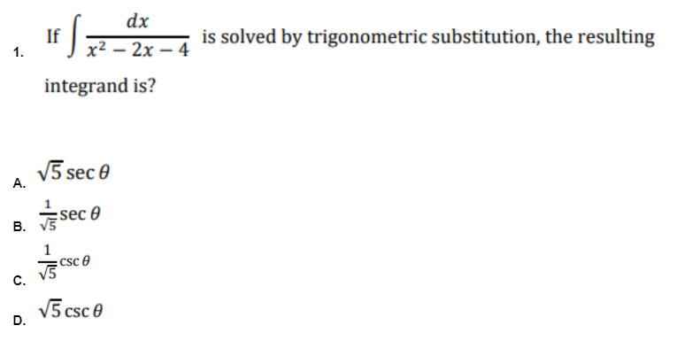 1.
A.
B.
C.
D.
If
is solved by trigonometric substitution, the resulting
x²2x-4
integrand is?
√5 sec 0
:sec 0
csc 8
√5 csc 0
1