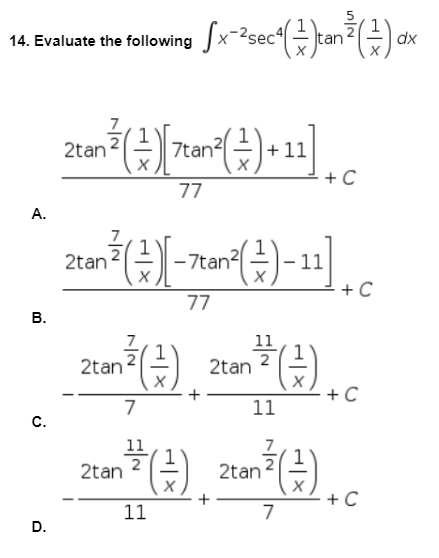 14. Evaluate the following [x²²sec (=)can ²³ (²) ax
dx
2ta ²³ (2)[7txan²(3)+11].c
2
X
X
C
77
2tan
(²)[-7tan² (²)-11]
+ C
77
20²³(2]¸ == ²(2).c
2tan
2tan
+
+ C
7
11
11
200² (2) 201² (4) .c
2tan
2tan
X
+
+ C
11
7
A.
B.
C.
D.