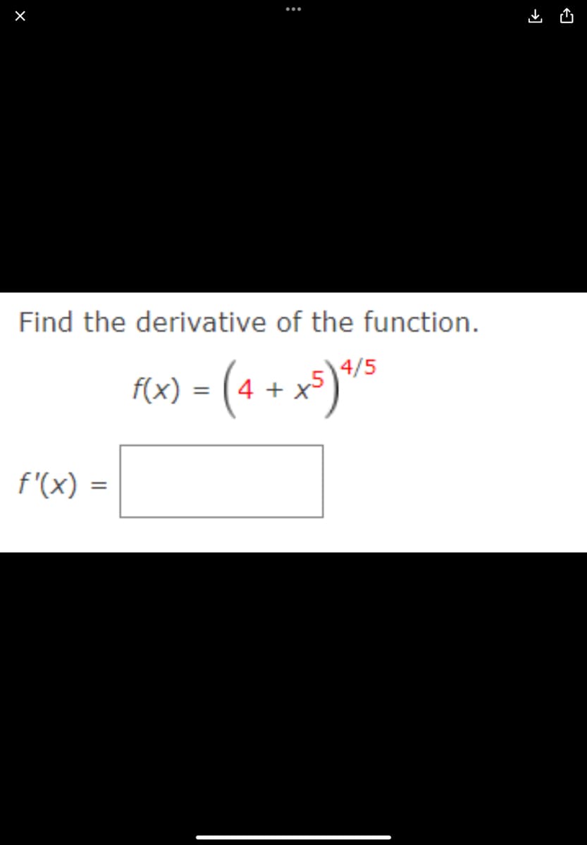 Find the derivative of the function.
Aw) - (4 + x*)"s
4/5
f(x) =
f'(x) =
