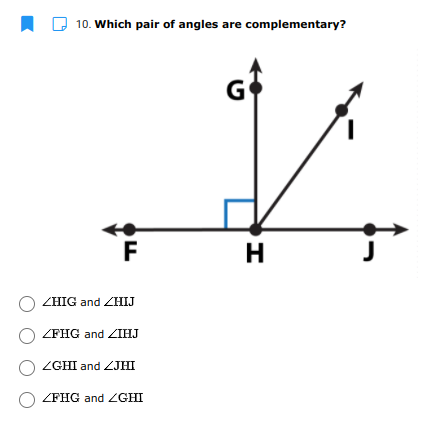 10. Which pair of angles are complementary?
G
F
O ZHIG and ZHIJ
ZFHG and ZIHJ
ZGHI and ZJHI
ZFHG and 2GHI
