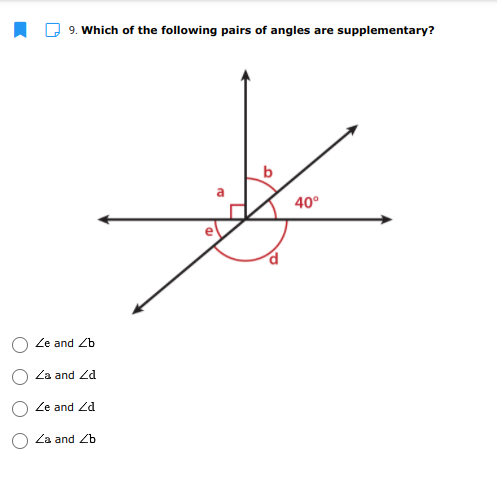 9. Which of the following pairs of angles are supplementary?
40°
Ze and Zb
Za and Zd
Ze and Zd
Za and Zb
