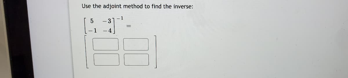 Use the adjoint method to find the inverse:
1
-3
- 4
