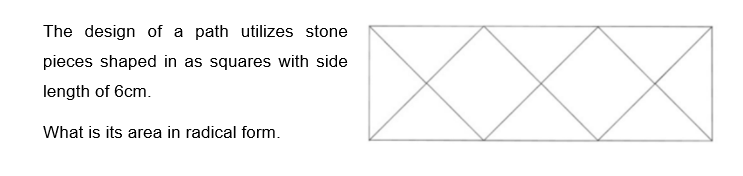 The design of a path utilizes stone
pieces shaped in as squares with side
length of 6cm.
What is its area in radical form.