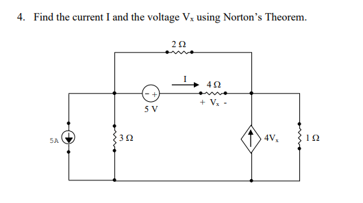 4. Find the current I and the voltage Vx using Norton's Theorem.
2Ω
+ V, -
5 V
5A
4V,
12
