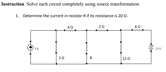 Instruction. Solve each circuit completely using source transformation.
1. Determine the current in resistor R if its resistance is 20 n.
40
20
60
6A
24V
20
12 0
