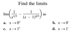 Find the limits
1
lim
as
(x – 1)4/3,
a. x→0+
b. x→0
c. x→1*
d. x→F
