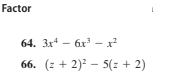Factor
64. 3x* - 6x - x
66. (: + 2)? - 5(z + 2)
