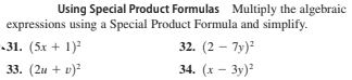 Using Special Product Formulas Multiply the algebraic
expressions using a Special Product Formula and simplify.
31. (5x + 1)
32. (2 — 7у)?
33. (2u + v)?
34. (х — Зу)?

