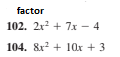 factor
102. 2x? + 7x - 4
104. &x2 + 10x + 3
