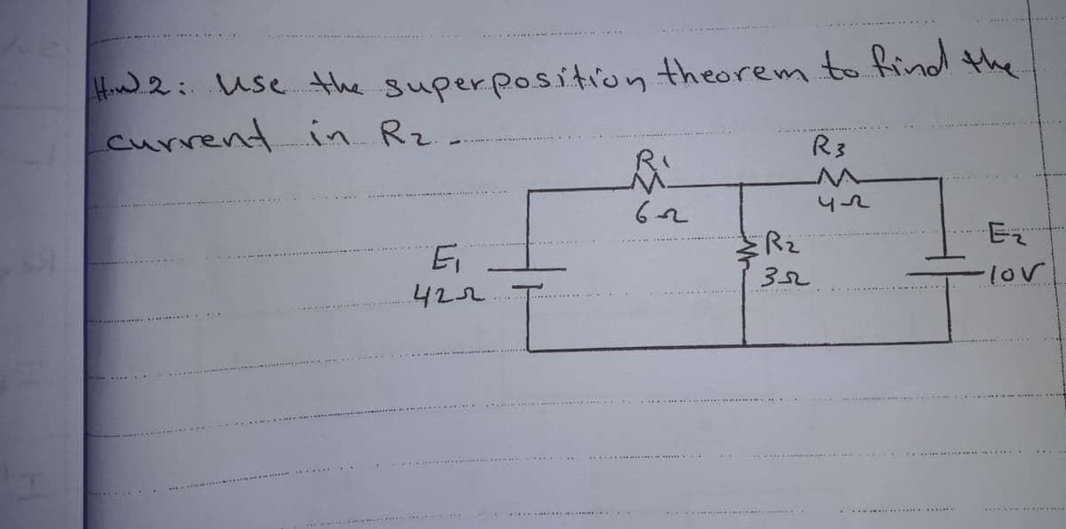 Hid 2: use the superposition theorem to Kind the
currend in Rz -.
R3
Rz
Ei
422.
352
. .. ...
