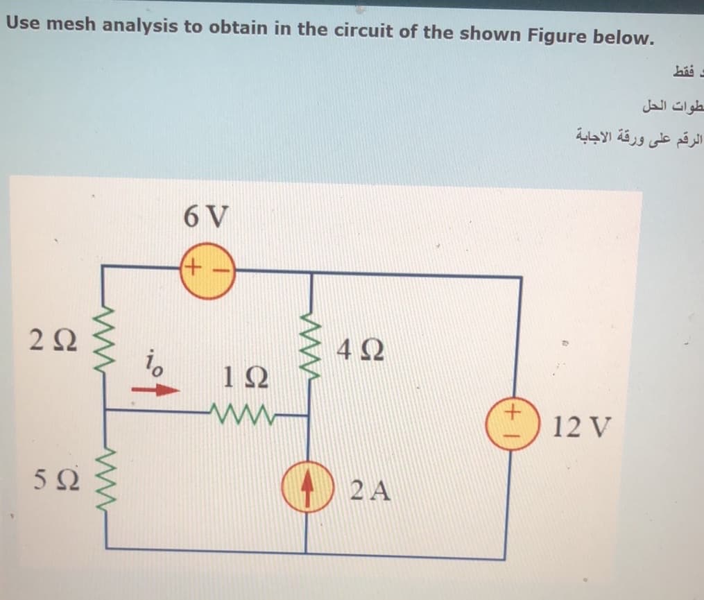 Use mesh analysis to obtain in the circuit of the shown Figure below.
طوات الحل
الرقم على ورقة الاجابة
6 V
(+)
2Ω
12 V
5Ω
2 A
