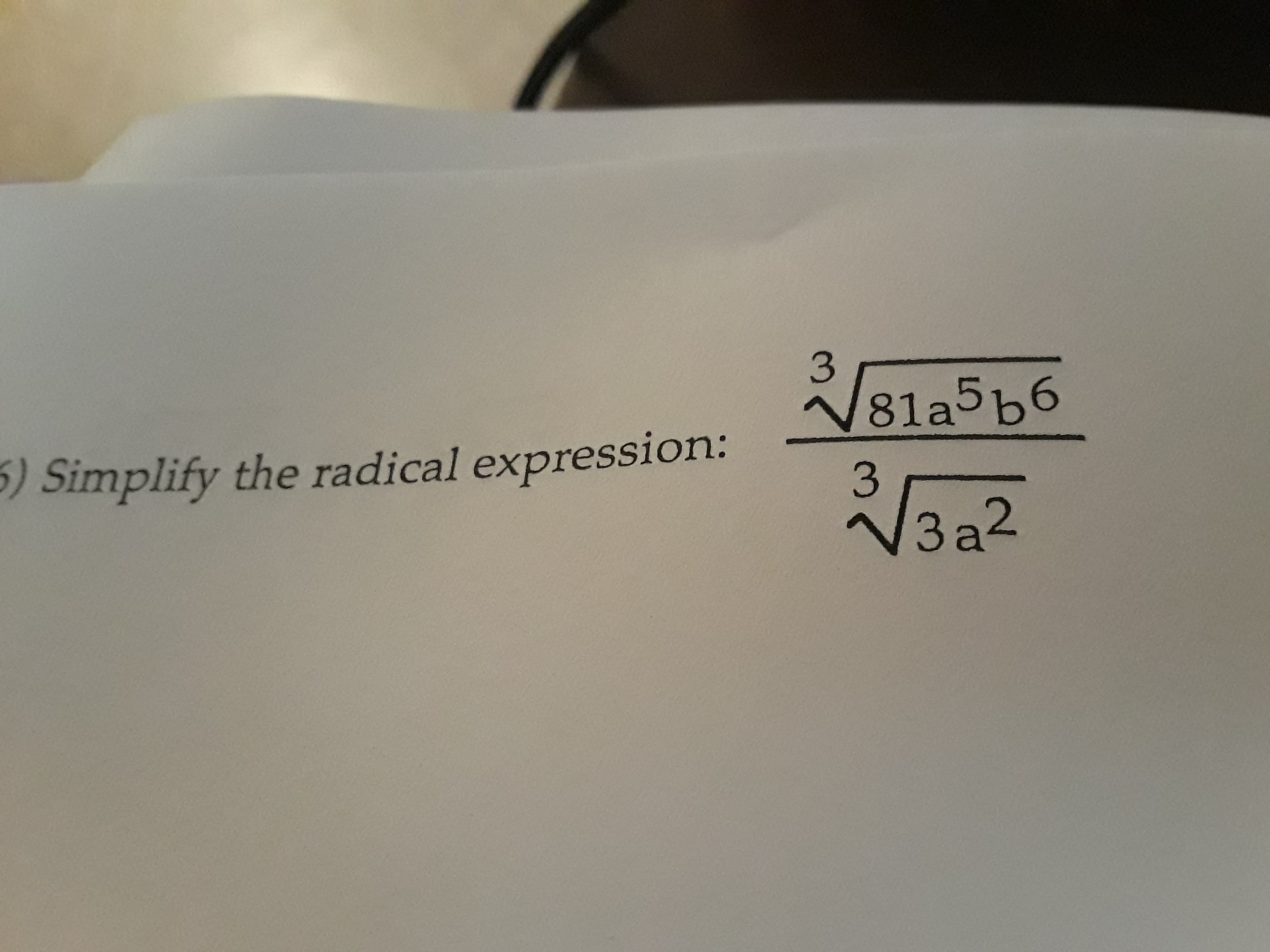 3
V81a5 b6
) Simplify the radical expressi on:
3
3 a2
