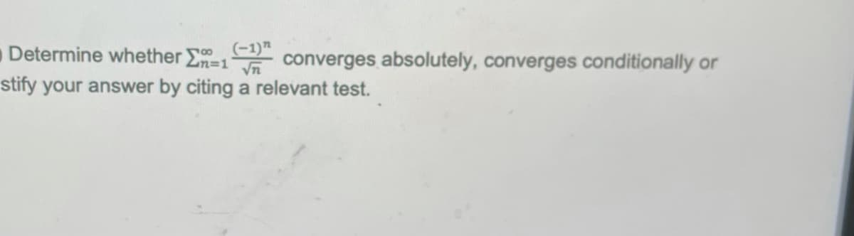 (-1)"
Determine whether E-1 converges absolutely, converges conditionally or
stify your answer by citing a relevant test.
