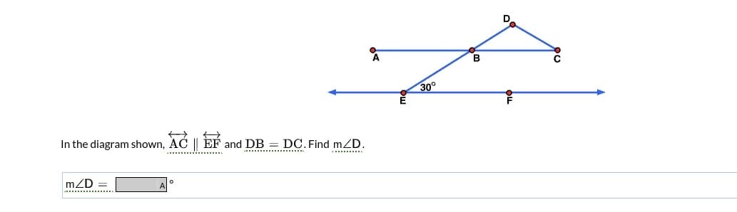D.
B
30°
In the diagram shown, AĆ || EF and DB = DC. Find mZD.
.............
mZD =
......
