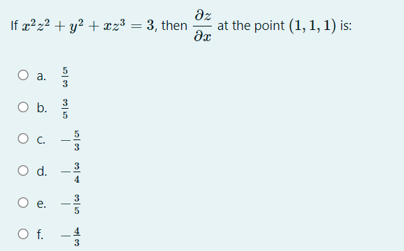 If x²z2 + y? + xz³ = 3, then
dz
at the point (1, 1, 1) is:
5
а.
3
O b.
-
3
3
d.
4
е.
O f.
4
|
3
