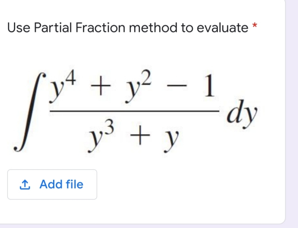 Use Partial Fraction method to evaluate
y4 + y²
dy
° + y
y
1 Add file
