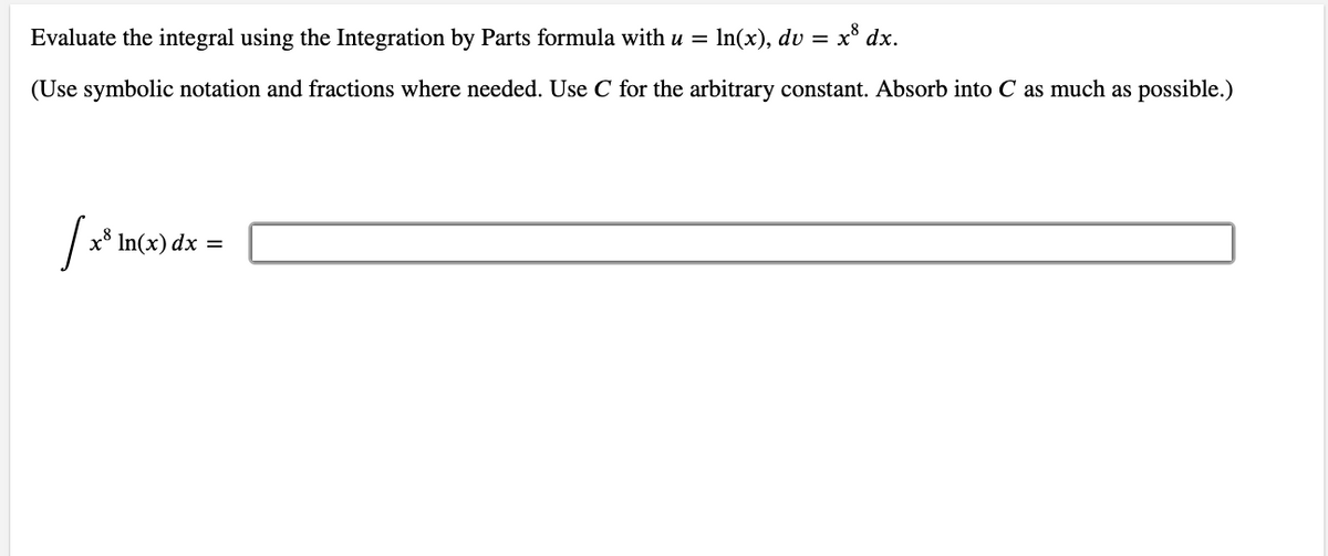 x° dx.
Evaluate the integral using the Integration by Parts formula with u = In(x), dv
(Use symbolic notation and fractions where needed. Use C for the arbitrary constant. Absorb into C as much as possible.)
x° In(x) dx =
