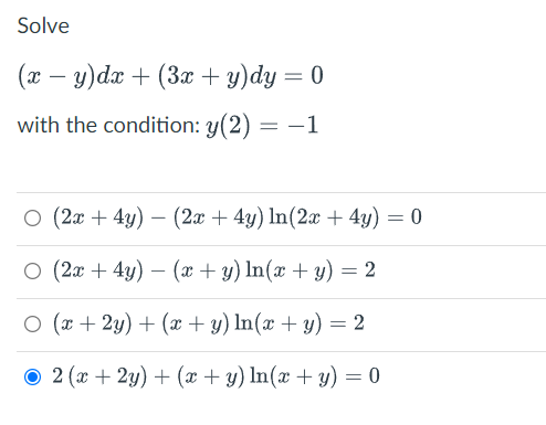 Solve
(х — у)dx + (3x + y)dy — 0
with the condition: y(2) = -1
O (2x + 4y) – (2x + 4y) In(2x + 4y) = 0
O (2x + 4y) – (x + y) In(x + y) = 2
O (x + 2y) + (x + y) ln(x + y) = 2
о 2 ( + 2у) + (т + у) ln(x + y) %3D0
