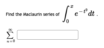 -t° dt .
Find the Maclaurin series of
e
Σ
R=0
