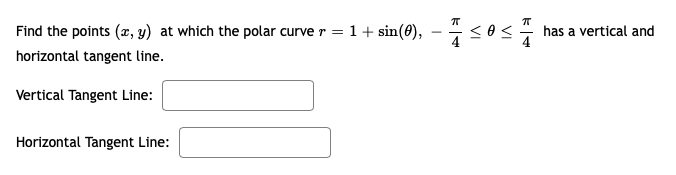Find the points (2, y) at which the polar curve r = 1+ sin(0), – <
has a vertical and
horizontal tangent line.
Vertical Tangent Line:
Horizontal Tangent Line:
