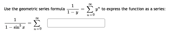 1
Use the geometric series formula
y" to express the function as a series:
- U
1
1- sin° z
5
