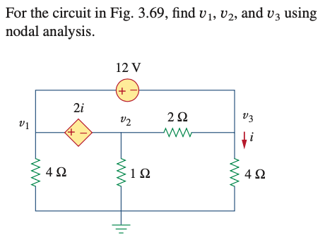 For the circuit in Fig. 3.69, find v1, V2, and v3 using
nodal analysis.
12 V
+ -
2i
2Ω
V3
v2
vị
4Ω
1Ω
4Ω
