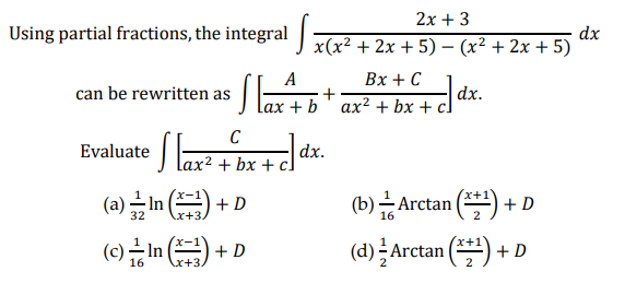 2x + 3
dx
Using partial fractions, the integral J x(x² + 2x + 5) – (x² + 2x + 5)
A
Bx + C
can be rewritten as
-|dx.
lax + b ' ax² + bx + c.
C
SE
| lax? + bx + c]
Evaluate
dx.
(a)글In () + D
(b)는Arctan (1) +
32
+ (#)
(d) - Arctan (주) +D
16
x+3.
a + u (-)
