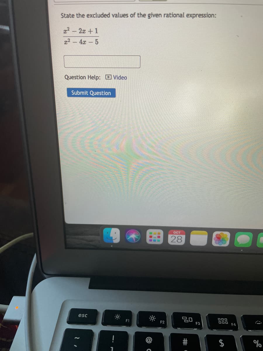 State the excluded values of the given rational expression:
22-2x +1
x2 -4x-5
Question Help: D Video
Submit Question
ост
28
esc
F2
F3
F4
%
© C
%24
