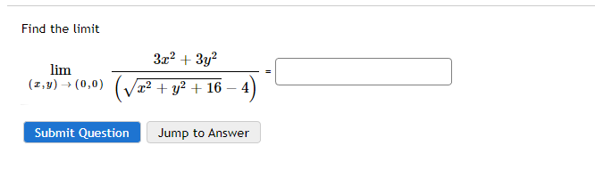 Find the limit
3x² + 3y²
lim
(z,y) → (0,0) (√x² + y² + 16 − 4)
Submit Question
Jump to Answer