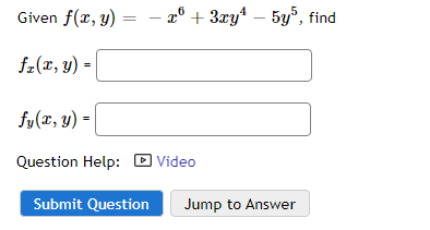 Given f(x, y)
fz(x, y) =
=
- x + 3xy¹ - 5y5, find
fy(x, y) =
Question Help: Video
Submit Question
Jump to Answer