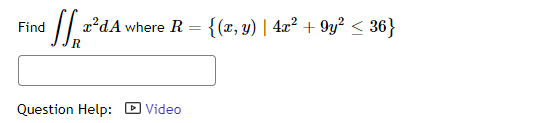 Find
[₁²²
x²dA where R = {(x, y) | 4x² +9y² < 36}
[
Question Help: Video