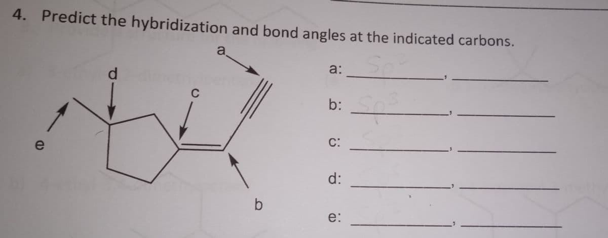 4. Predict the hybridization and bond angles at the indicated carbons.
e
d
C
a
b
a:
b:
C:
d:
e:
q
