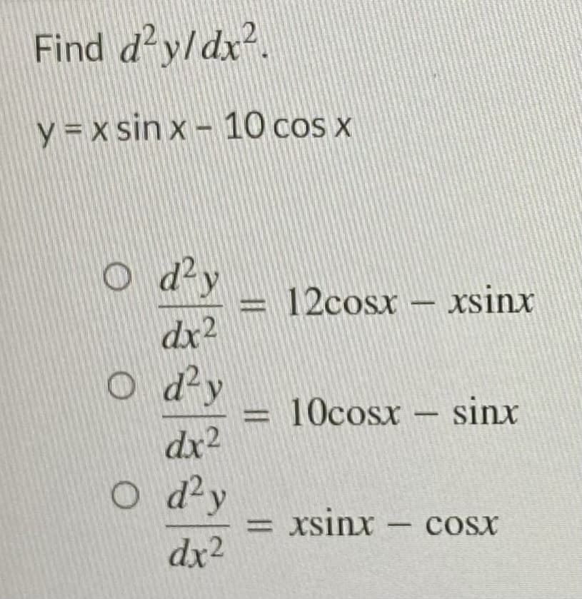Find d²y/dx².
y=xsin x 10 cos x
Od²y
dx2
Od²y
dx²
O d²y
dx²
||
12cosx-xsinx
= 10cosx - sinx
= xsinx – cosx