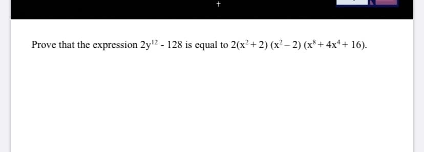 Prove that the expression 2y2 - 128 is equal to 2(x?+2) (x² – 2) (x³ + 4x4 + 16).
