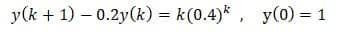 y(k + 1) – 0.2y(k) = k(0.4)* , y(0) = 1
