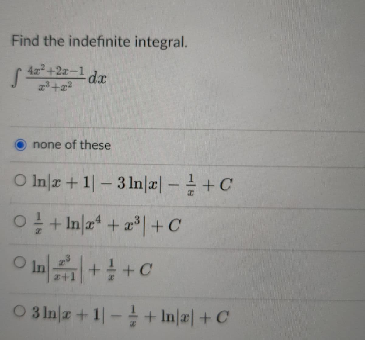 Find the indefinite integral.
4.x2+2x-1
dx
none of these
O Imlz + 1|-31m|피-글 +C
O+ In|a + a*| + C
+1
O 3 Ina+1- + In|a+C
