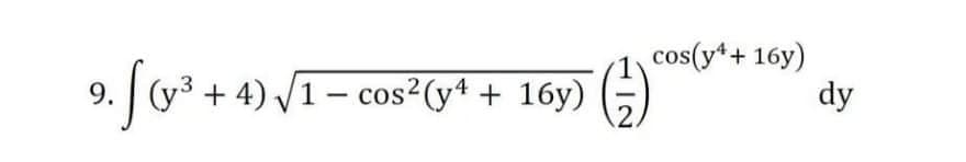 9.
S (y³ + 4)√1- cos² (y + 16y)
cos(y¹+ 16y)
dy
