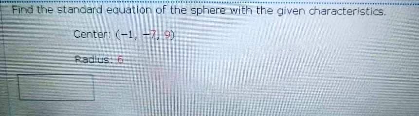 Find the standard equation of the sphere with the given characteristics.
Center: (-1, -7, 9)
Radius: 6
